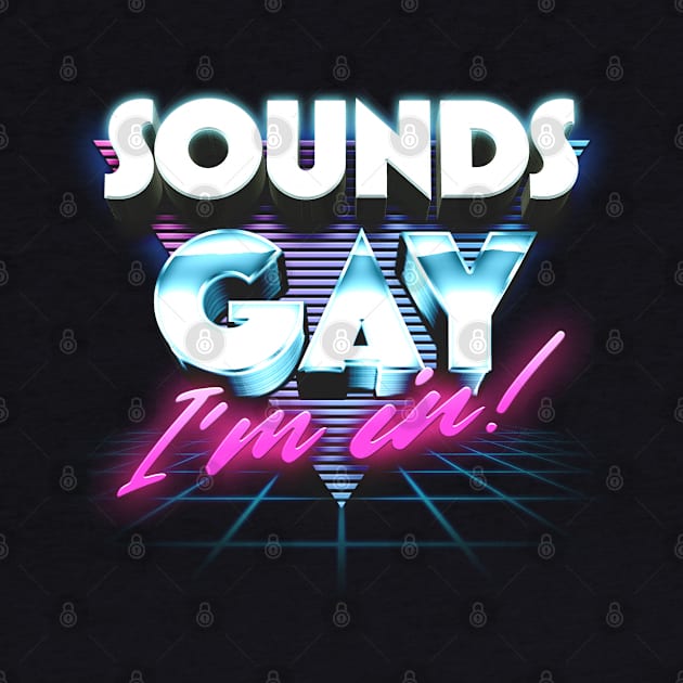 Sounds Gay, I'm In / Retro Style Original Design by DankFutura